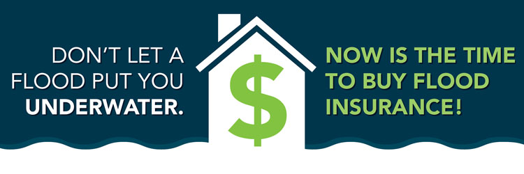 Graphic that reads: Don't led a flood put you underwater. Now is the time to buy flood insurance.