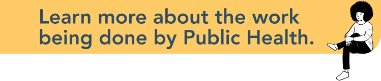 Learn more about the work being done by Public Health.