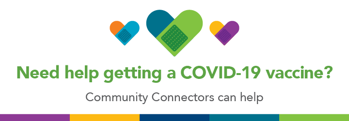 Need help getting a COVID-19 vaccine? Community Connectors can help.