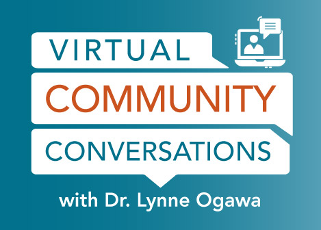 Graphic with text: Virtual community conversations with Dr. Lynne Ogawa