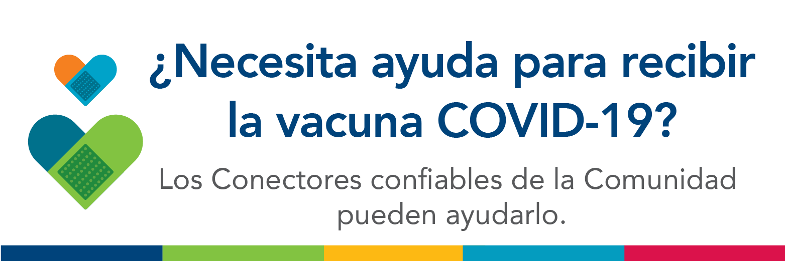 Comuníquese con un Conector si tiene preguntas o inquietudes sobre la vacuna o necesita ayuda para obtenerla. 